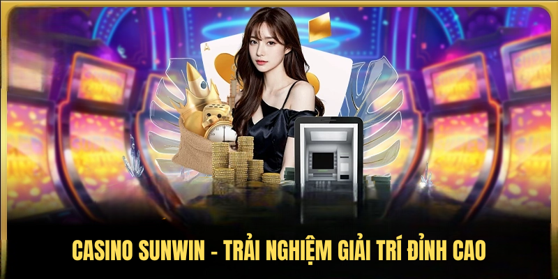 Casino SUNWIN – Trải Nghiệm Giải Trí Đỉnh Cao Hấp Dẫn 2025